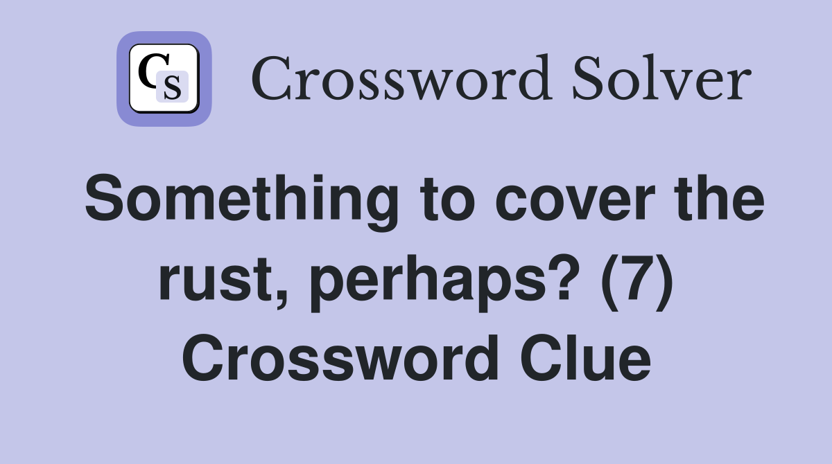 Something to cover the rust, perhaps? (7) Crossword Clue