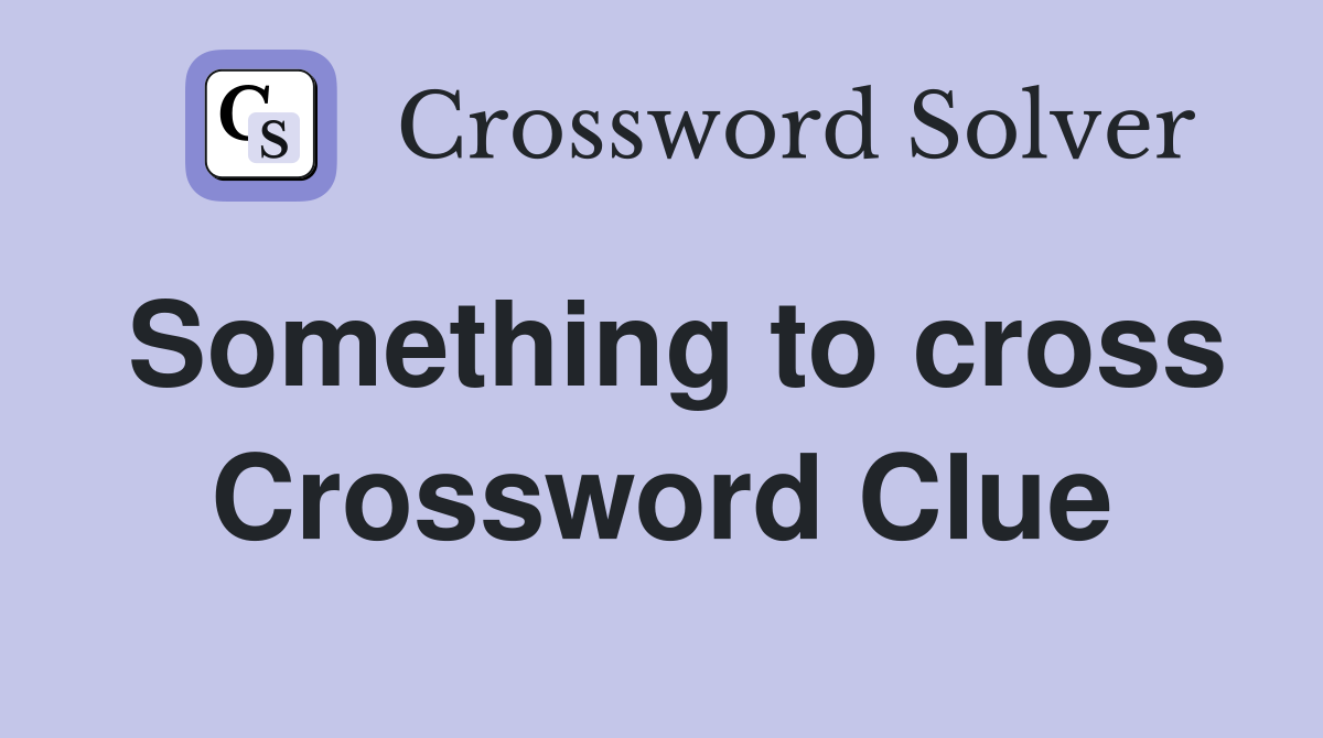 Something to cross Crossword Clue