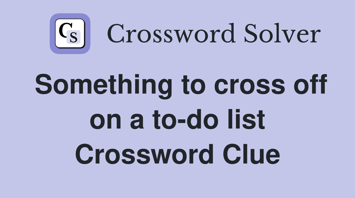 Something to cross off on a to-do list Crossword Clue