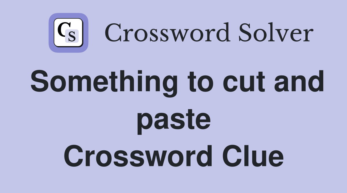 Something to cut and paste Crossword Clue