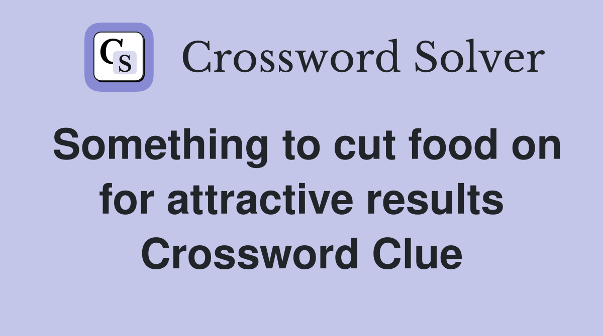 Something to cut food on for attractive results Crossword Clue