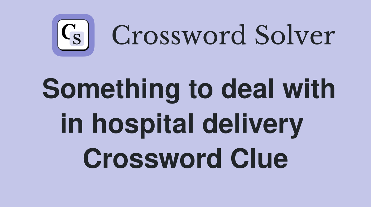 Something to deal with in hospital delivery  Crossword Clue