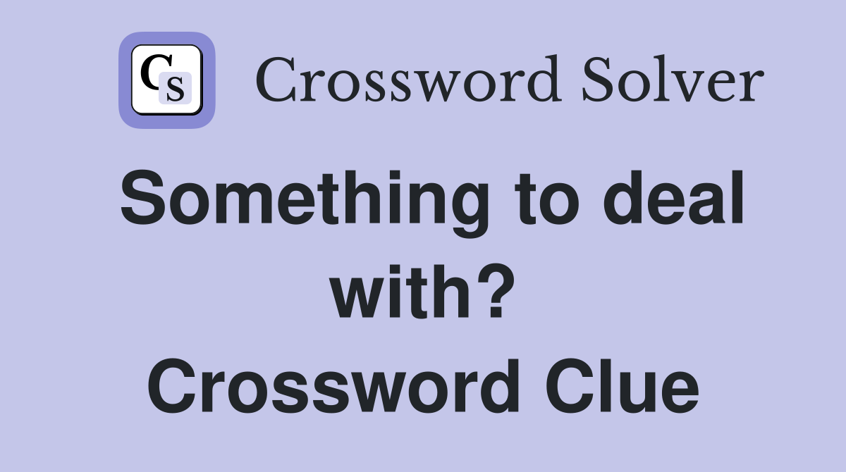 Something to deal with? Crossword Clue