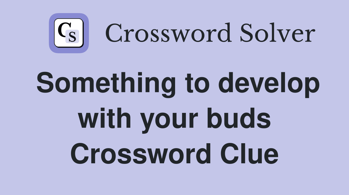 Something to develop with your buds Crossword Clue