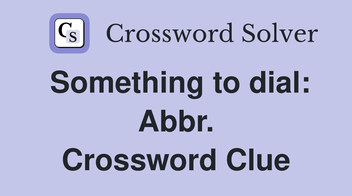 Something to dial: Abbr. Crossword Clue