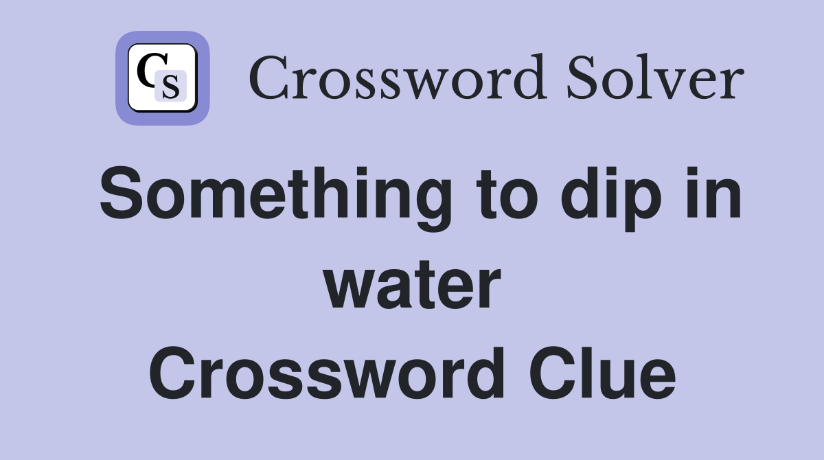 Something to dip in water Crossword Clue
