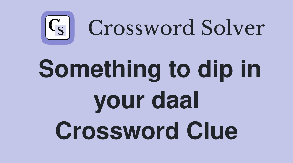 Something to dip in your daal Crossword Clue