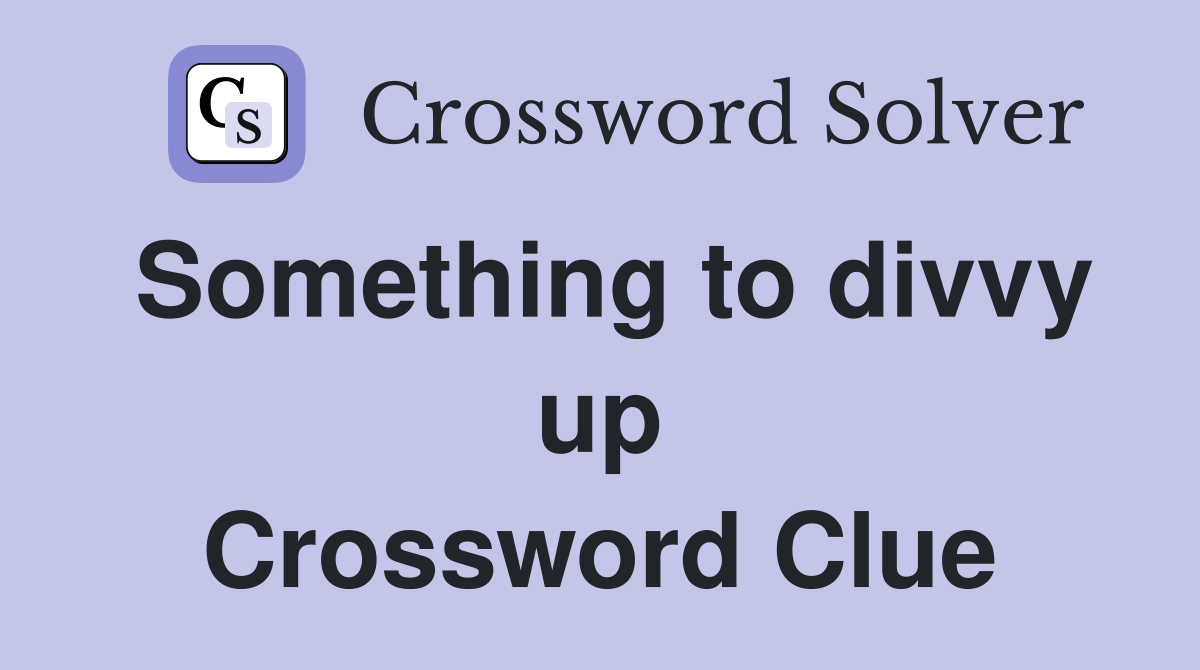Something to divvy up Crossword Clue