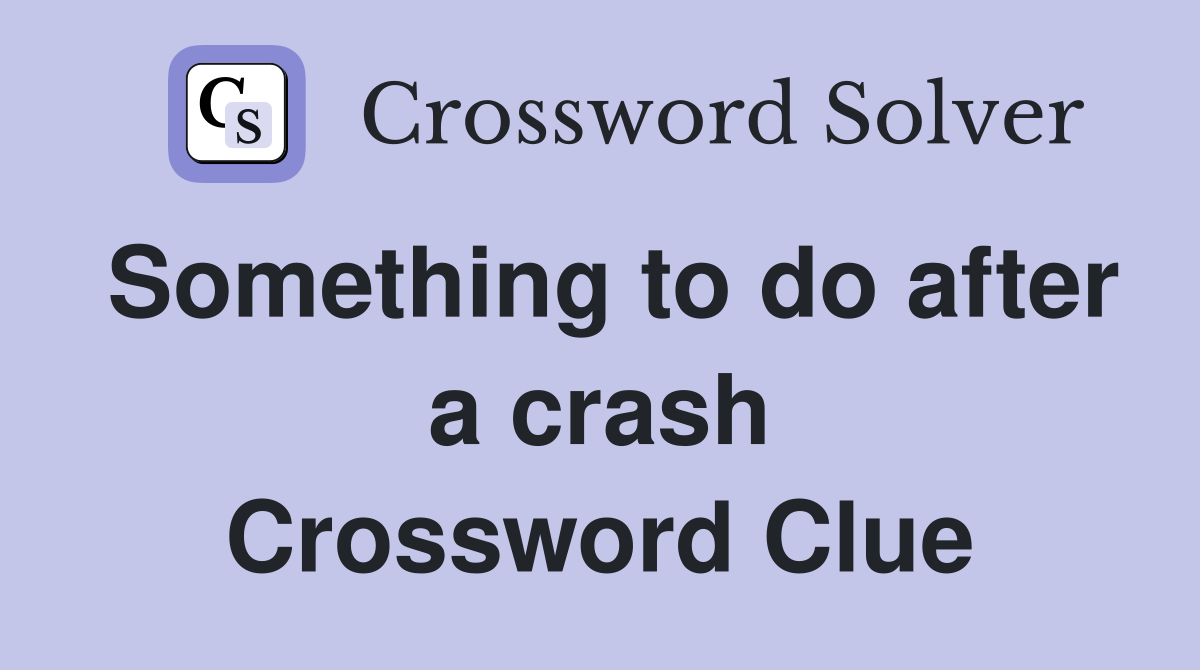 Something to do after a crash Crossword Clue