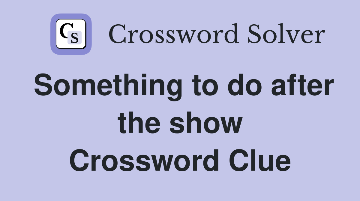 Something to do after the show Crossword Clue
