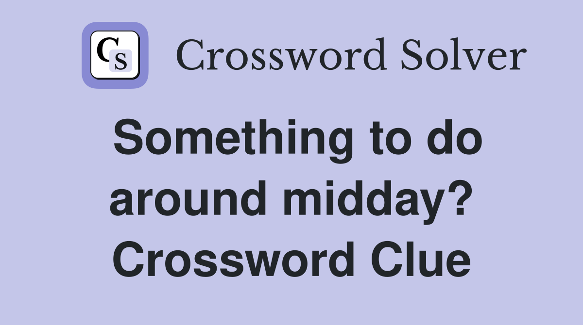 Something to do around midday? Crossword Clue