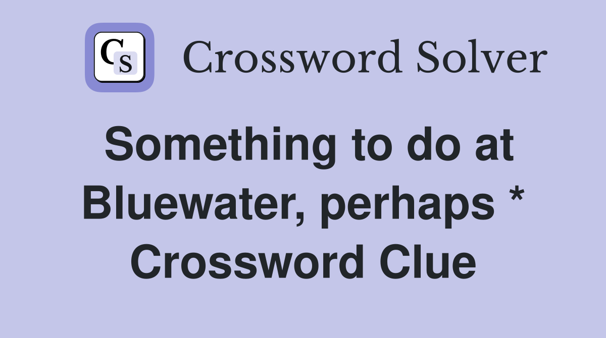 Something to do at Bluewater, perhaps * Crossword Clue
