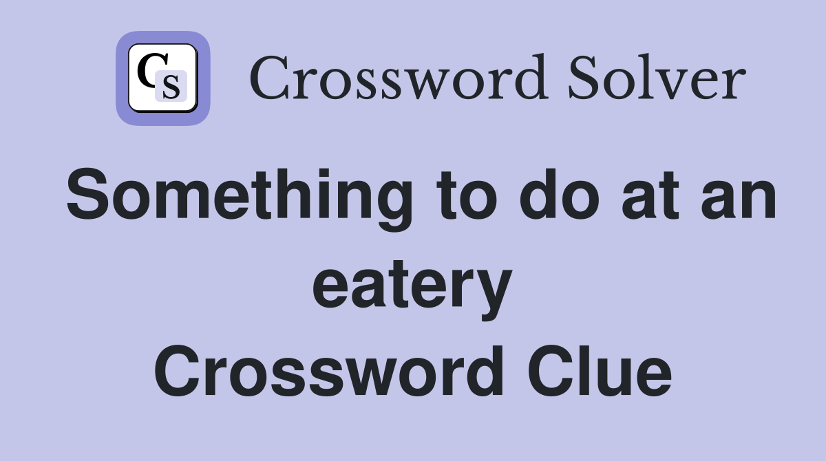 Something to do at an eatery Crossword Clue