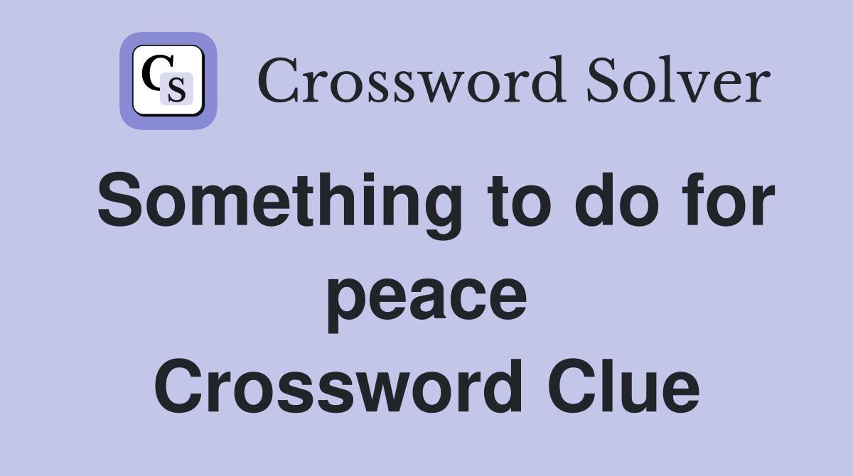 Something to do for peace Crossword Clue