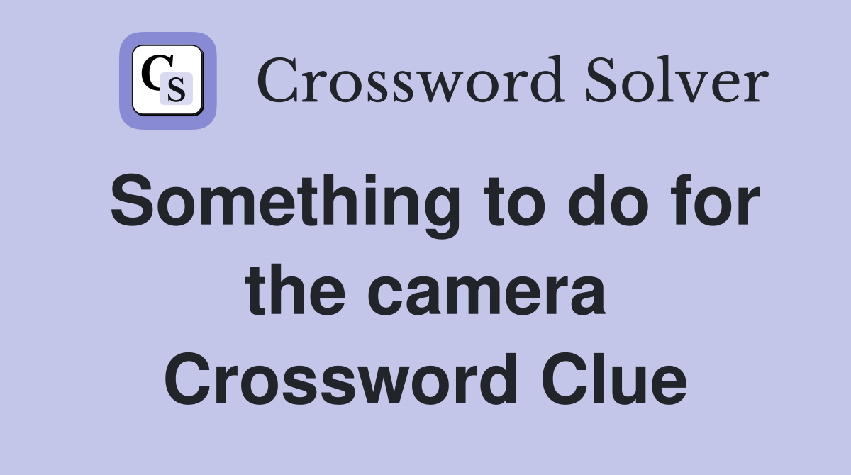 Something to do for the camera Crossword Clue