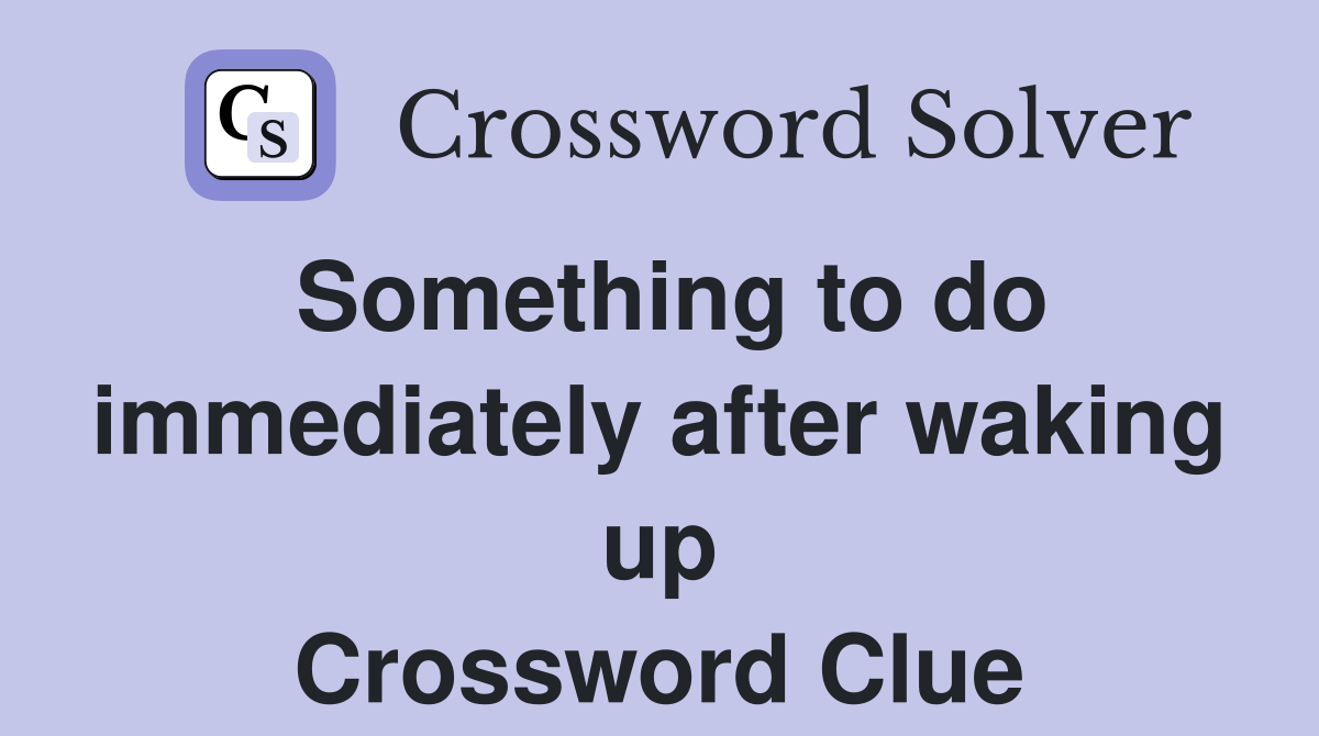 Something to do immediately after waking up Crossword Clue