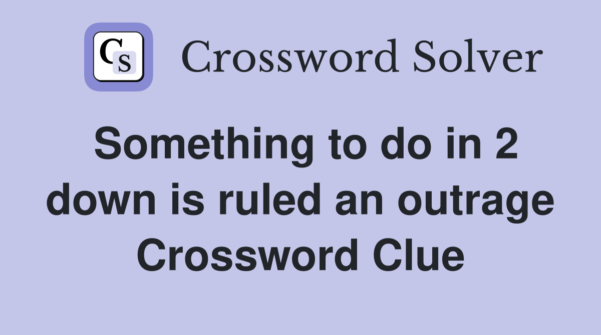 Something to do in 2 down is ruled an outrage Crossword Clue
