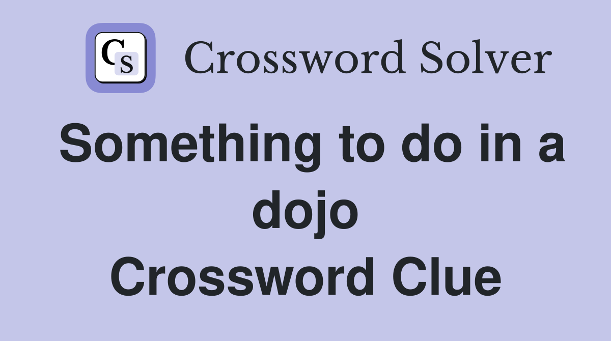 Something to do in a dojo Crossword Clue