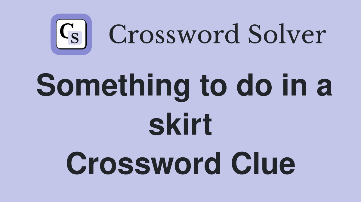 Something to do in a skirt Crossword Clue