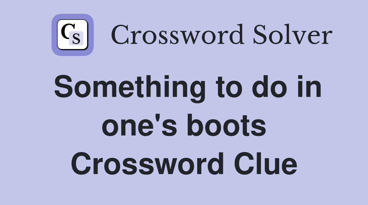Something to do in one's boots Crossword Clue