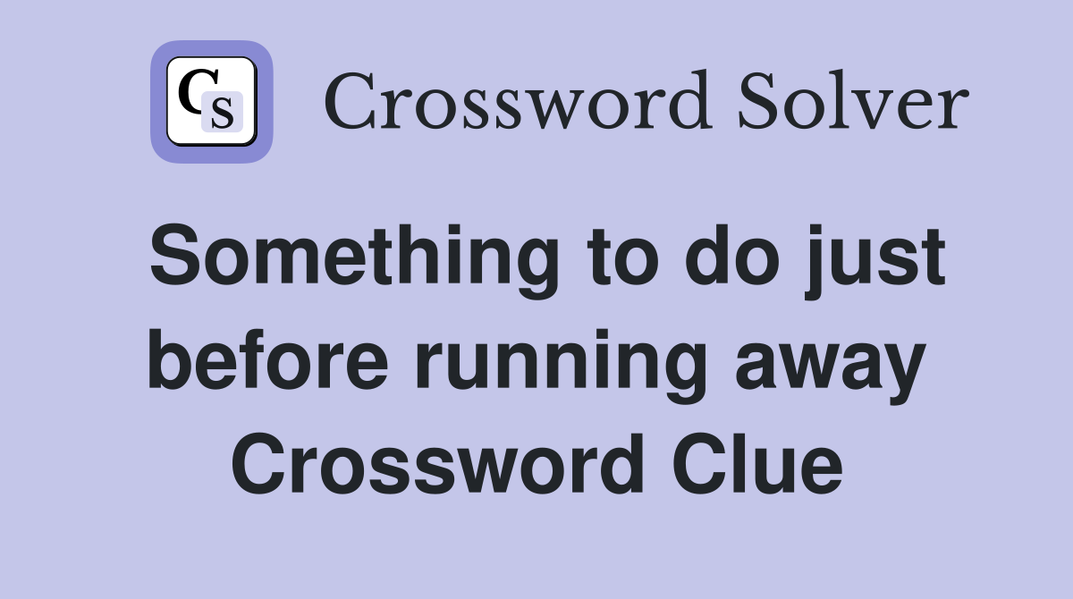 Something to do just before running away Crossword Clue