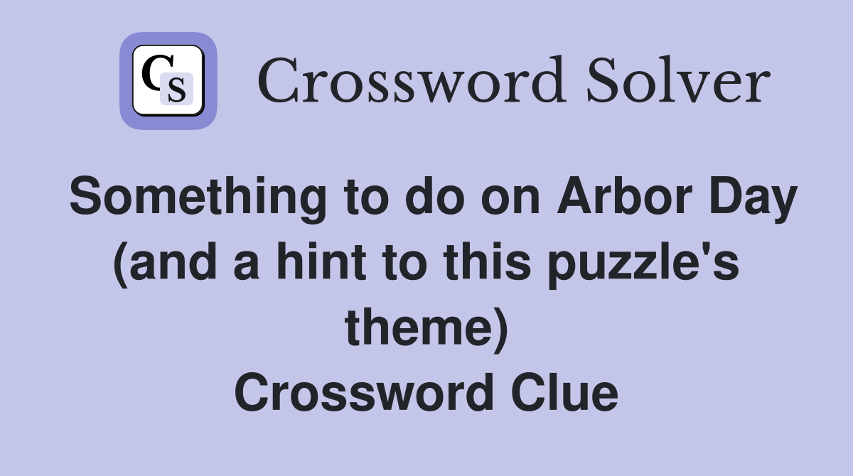 Something to do on Arbor Day (and a hint to this puzzle's theme) Crossword Clue
