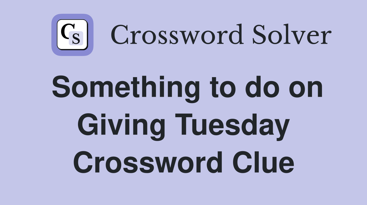 Something to do on Giving Tuesday Crossword Clue