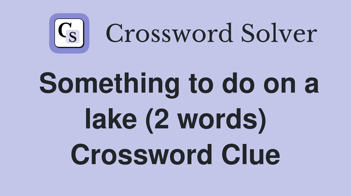 Something to do on a lake (2 words) Crossword Clue