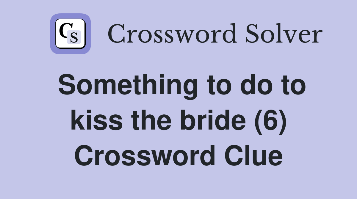 Something to do to kiss the bride (6) Crossword Clue