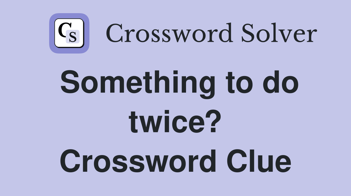 Something to do twice? Crossword Clue