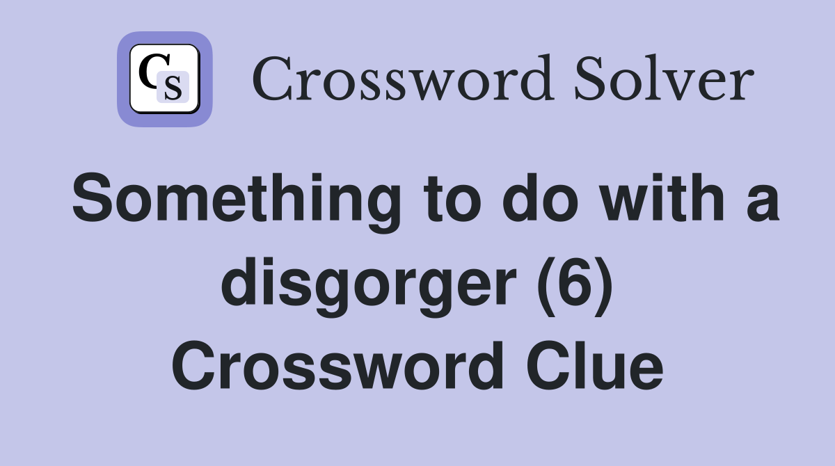 Something to do with a disgorger (6) Crossword Clue