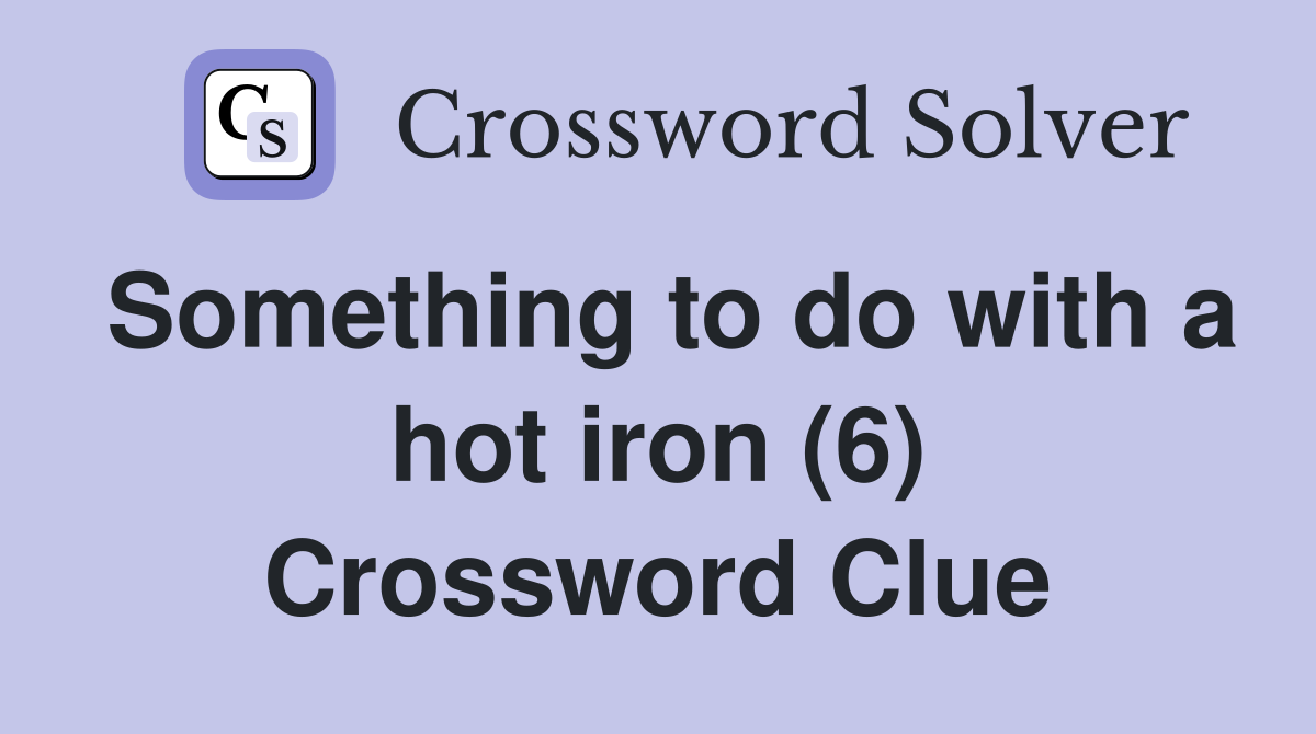 Something to do with a hot iron (6) Crossword Clue