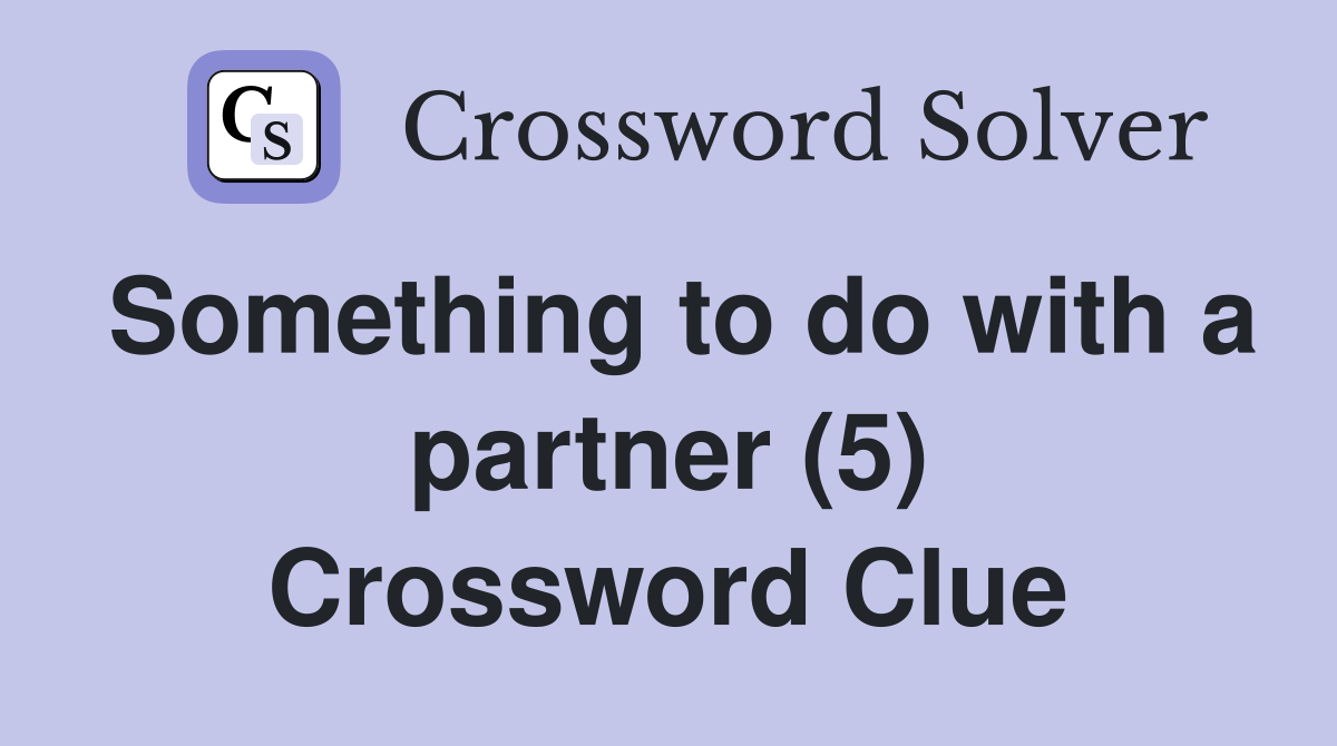 Something to do with a partner (5) Crossword Clue