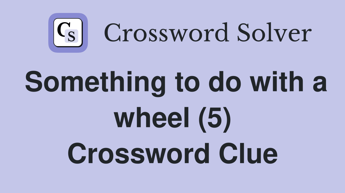 Something to do with a wheel (5) Crossword Clue