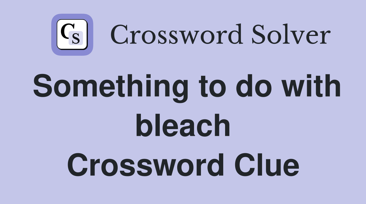 Something to do with bleach Crossword Clue