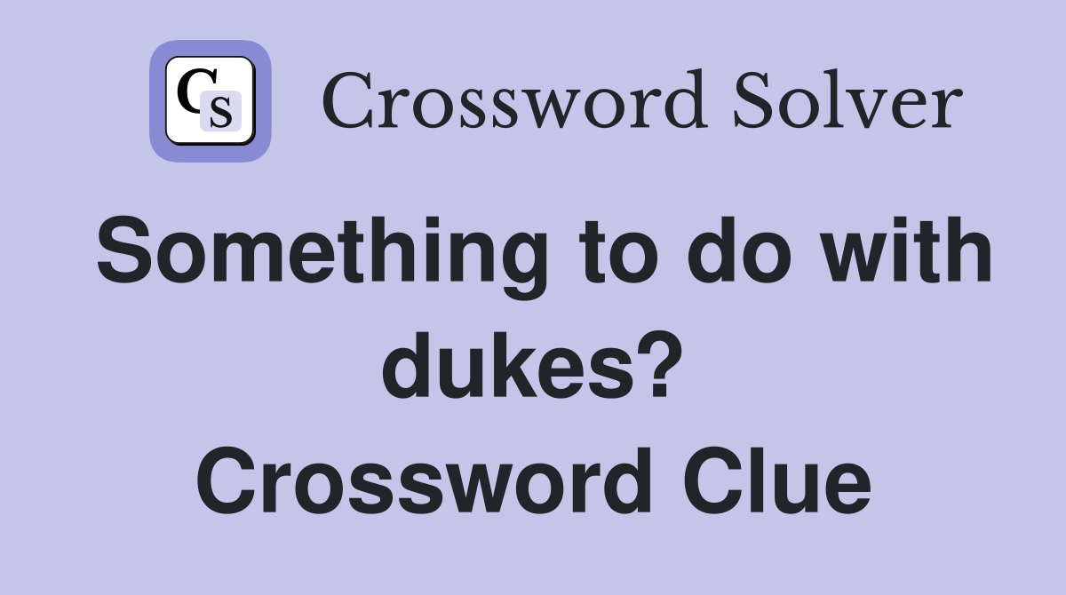 Something to do with dukes? Crossword Clue