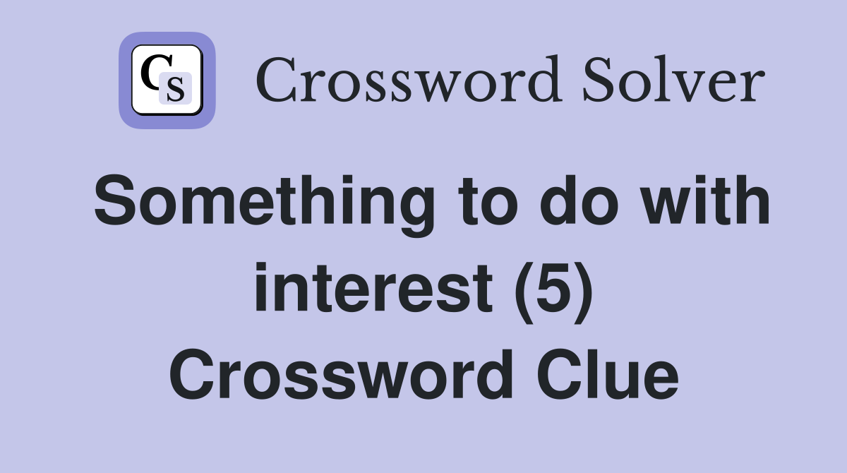 Something to do with interest (5) Crossword Clue