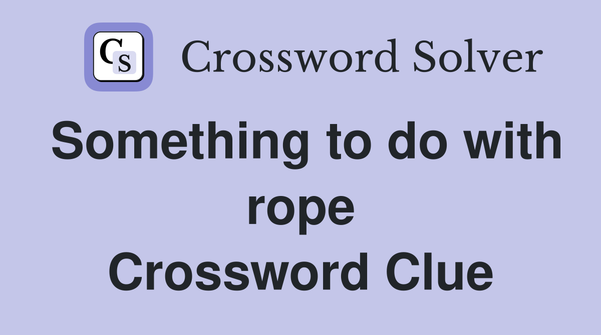 Something to do with rope Crossword Clue