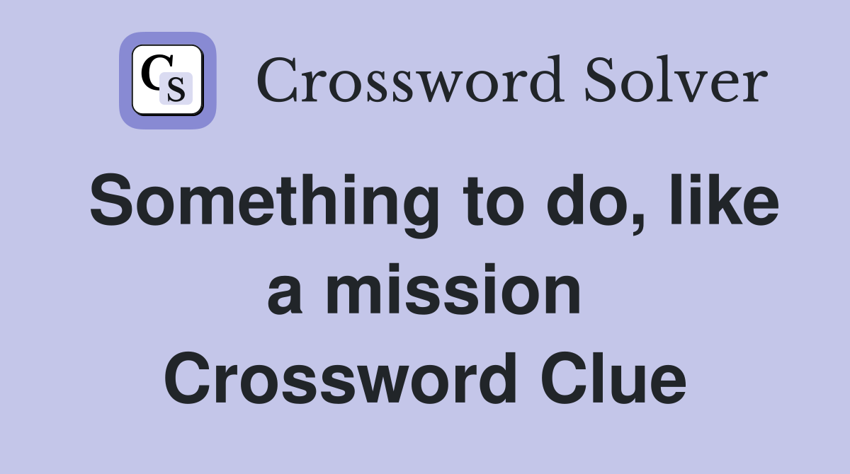 Something to do, like a mission Crossword Clue