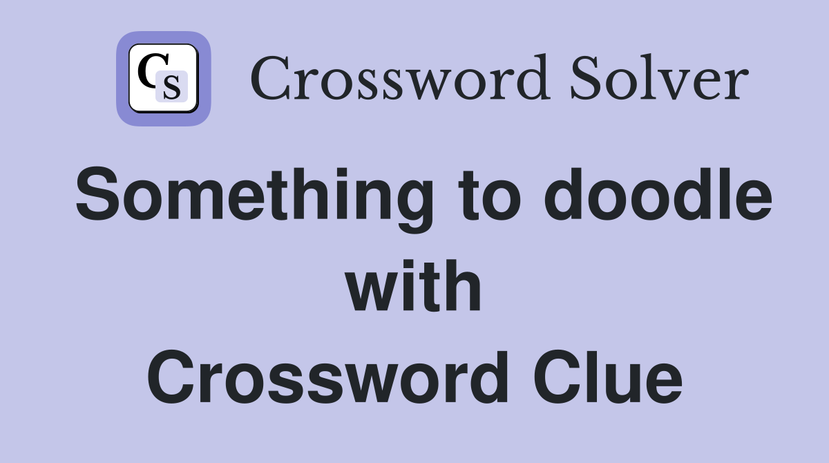 Something to doodle with Crossword Clue