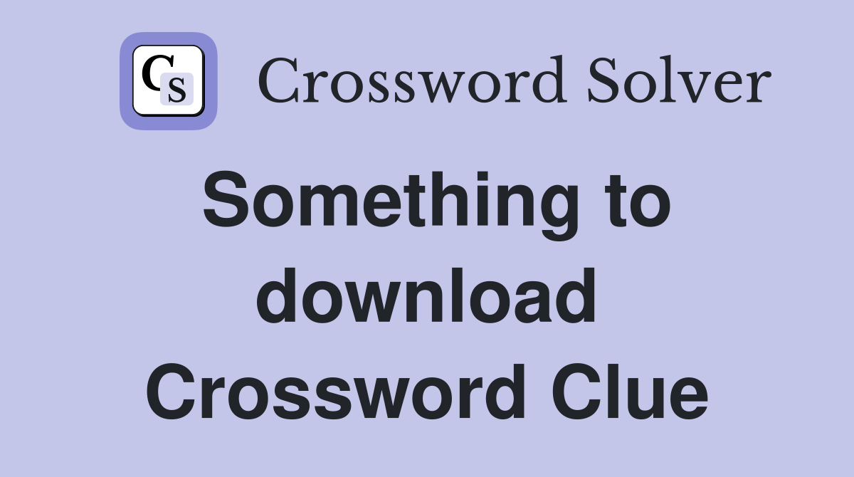 Something to download Crossword Clue
