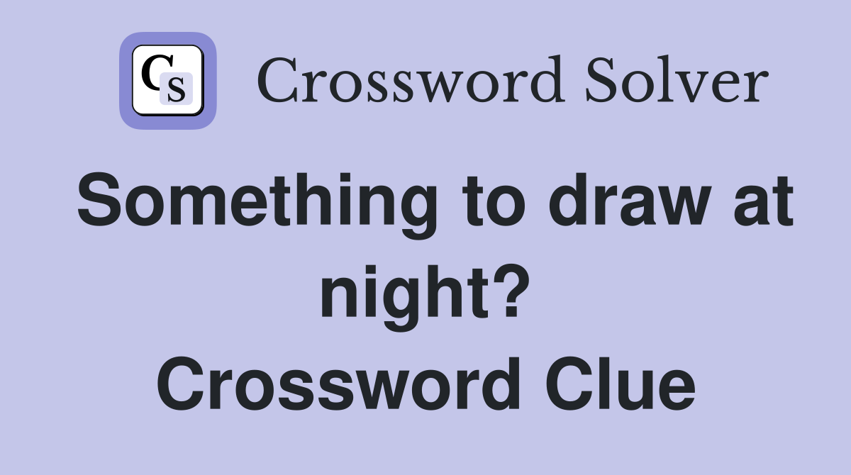 Something to draw at night? Crossword Clue