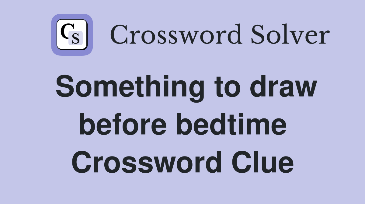 Something to draw before bedtime Crossword Clue