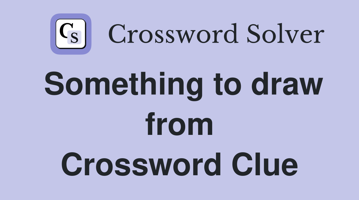 Something to draw from Crossword Clue