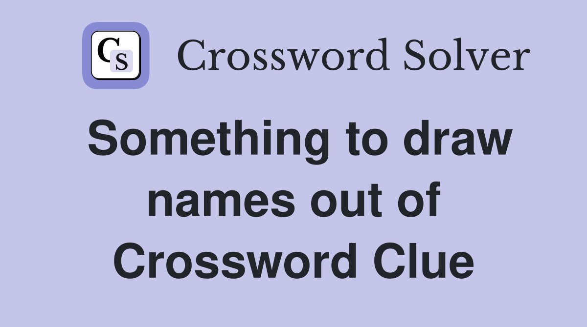 Something to draw names out of Crossword Clue
