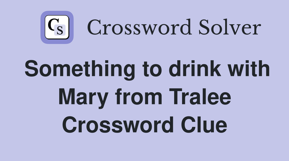 Something to drink with Mary from Tralee Crossword Clue