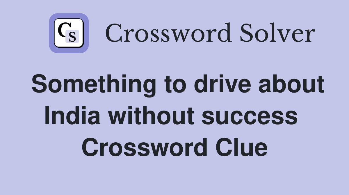Something to drive about India without success  Crossword Clue