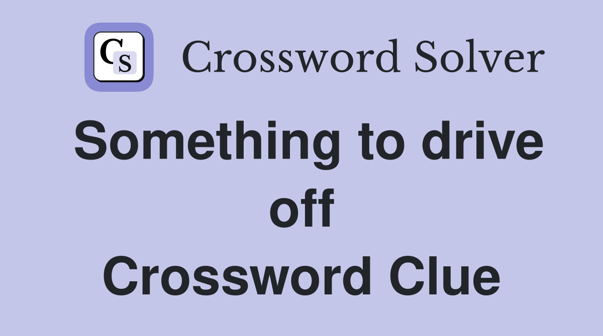 Something to drive off Crossword Clue