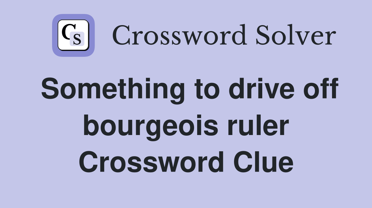 Something to drive off bourgeois ruler Crossword Clue