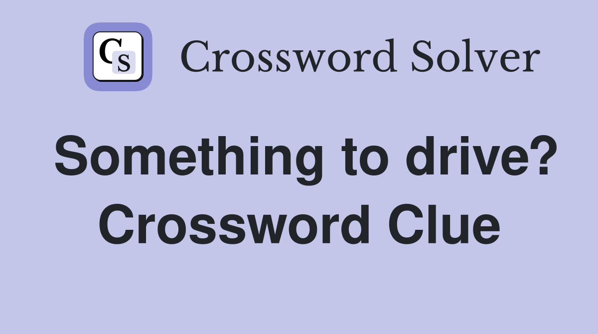 Something to drive? Crossword Clue